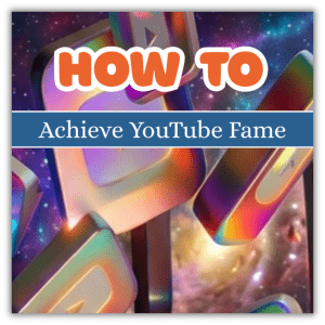 How to Achieve YouTube Fame